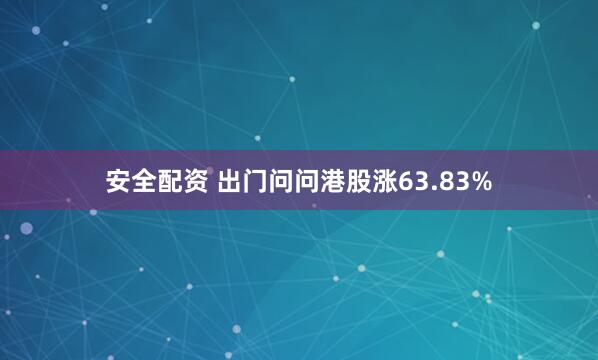 安全配资 出门问问港股涨63.83%