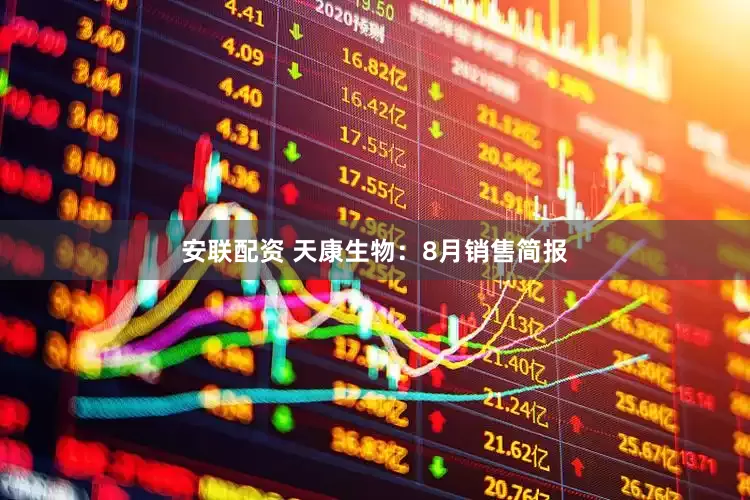 安联配资 天康生物：8月销售简报