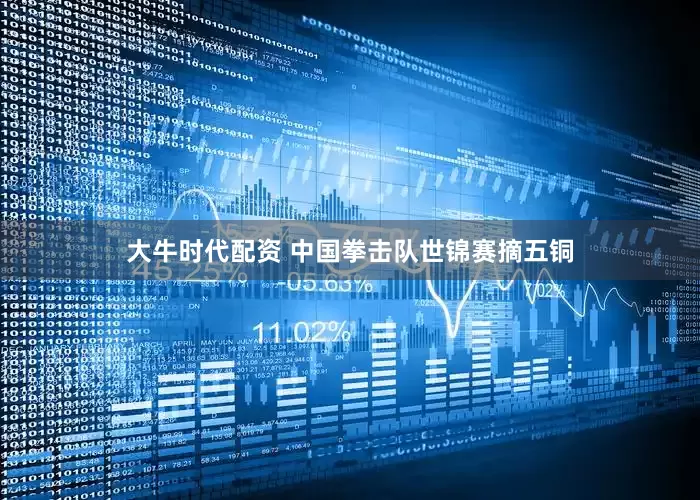 大牛时代配资 中国拳击队世锦赛摘五铜